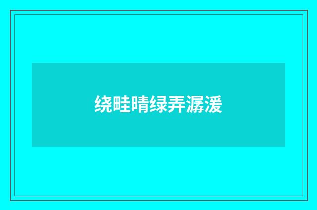 绕畦晴绿弄潺湲