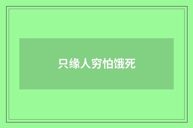 只缘人穷怕饿死