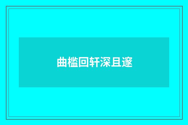 曲槛回轩深且邃