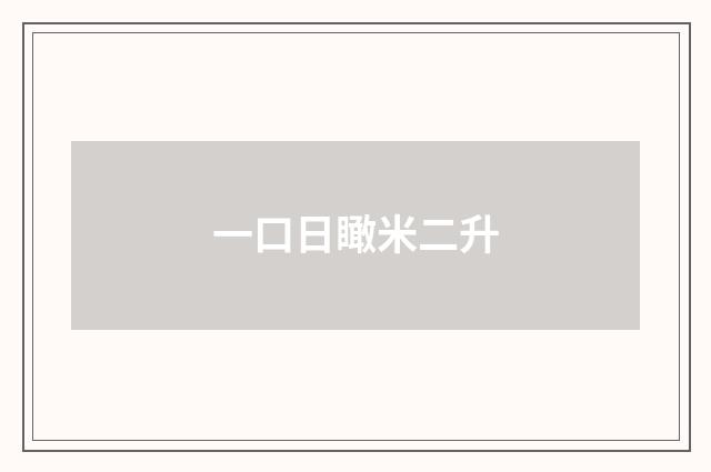 一口日瞰米二升