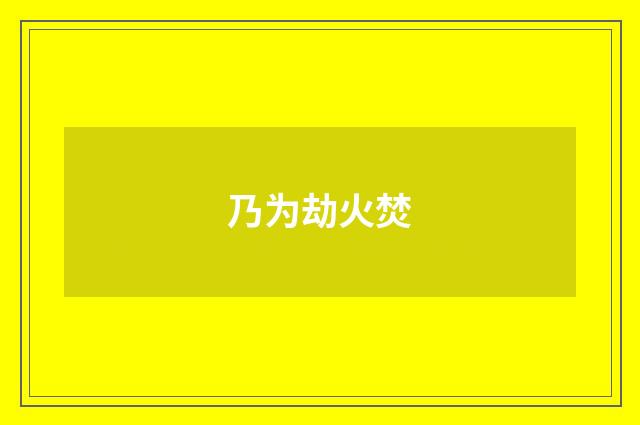 乃为劫火焚