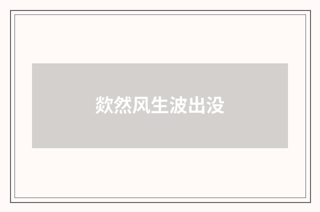 欻然风生波出没
