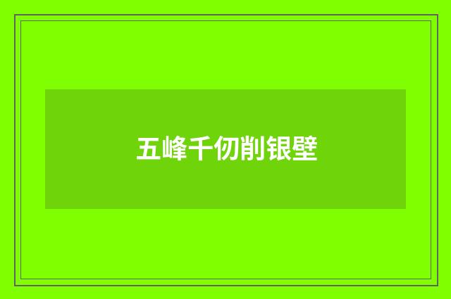 五峰千仞削银壁