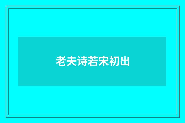 老夫诗若宋初出