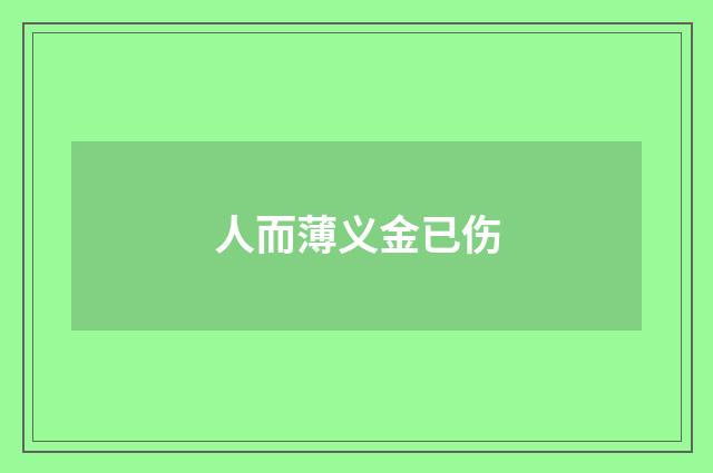 人而薄义金已伤