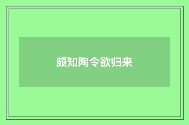 颇知陶令欲归来