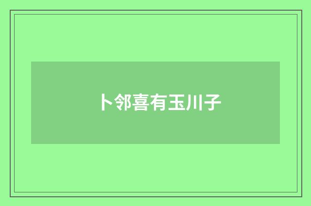 卜邻喜有玉川子