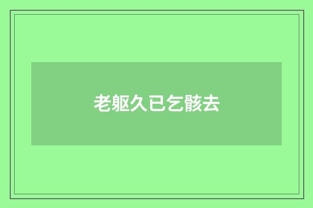 老躯久已乞骸去