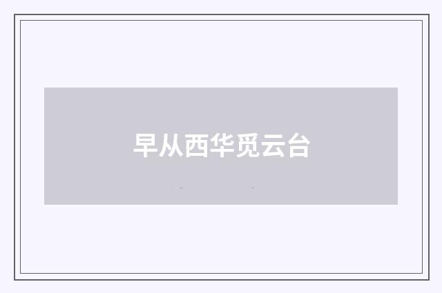 早从西华觅云台
