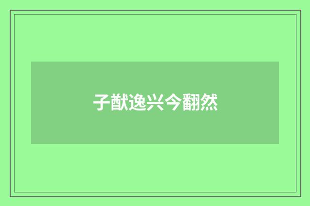 子猷逸兴今翻然