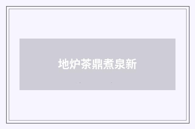 地炉茶鼎煮泉新