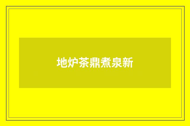 地炉茶鼎煮泉新