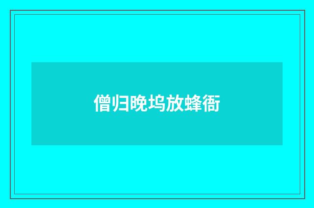 僧归晚坞放蜂衙