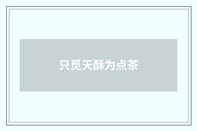 只觅天酥为点茶