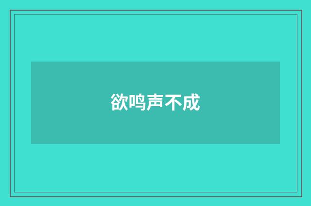 欲鸣声不成