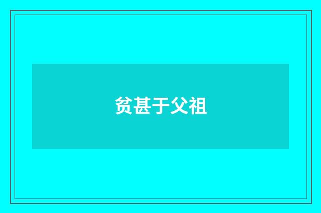 贫甚于父祖