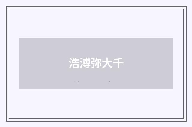 浩溥弥大千