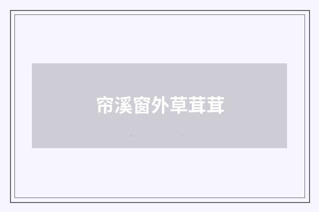 帘溪窗外草茸茸