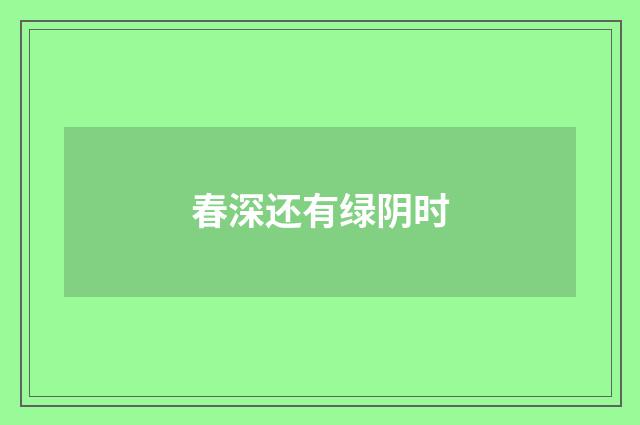 春深还有绿阴时