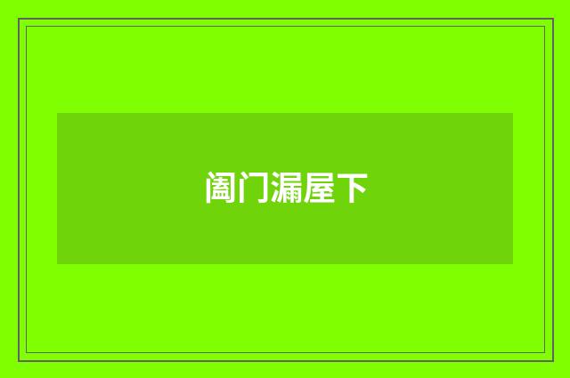 阖门漏屋下