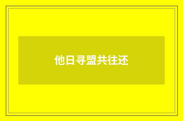 他日寻盟共往还