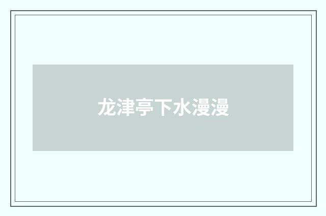 龙津亭下水漫漫