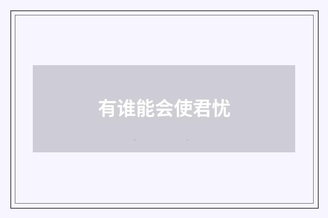 有谁能会使君忧