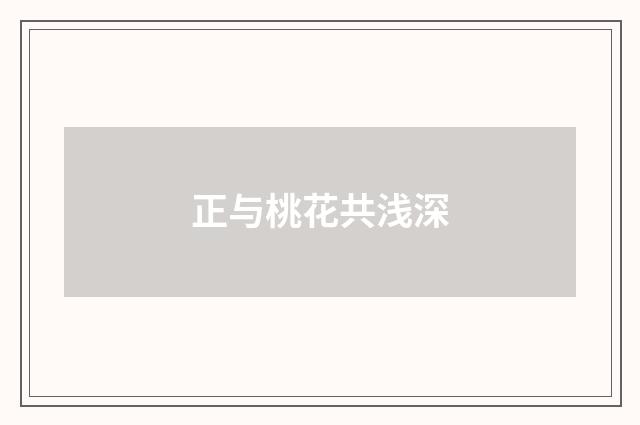 正与桃花共浅深