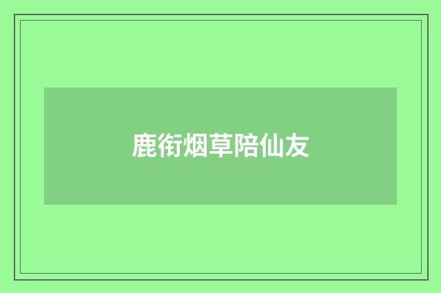 鹿衔烟草陪仙友