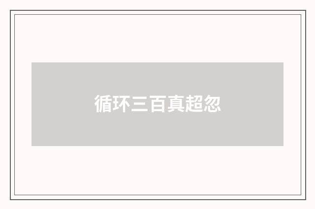 循环三百真超忽