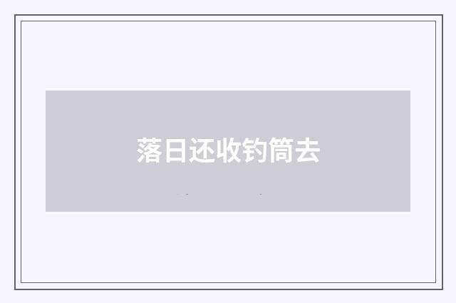 落日还收钓筒去