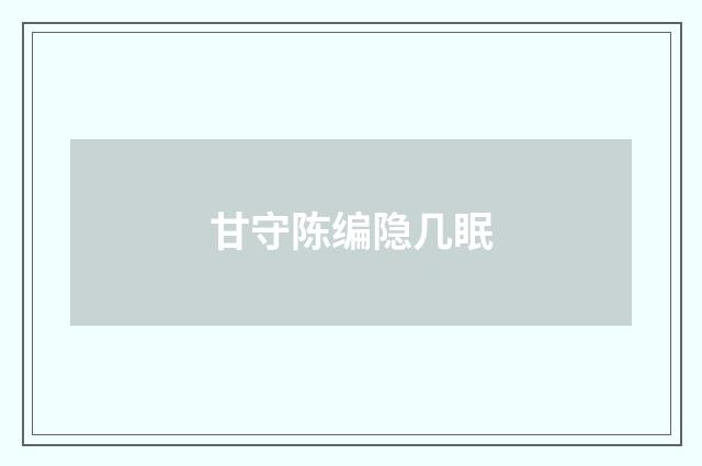 甘守陈编隐几眠