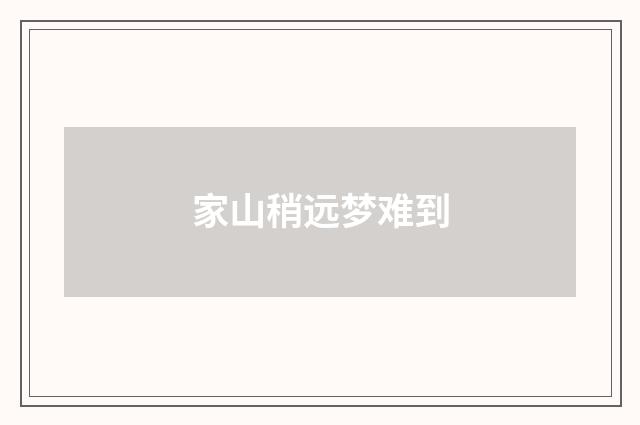 家山稍远梦难到
