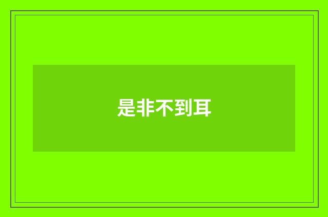 是非不到耳