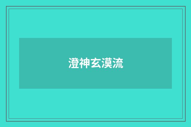 澄神玄漠流