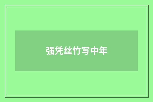 强凭丝竹写中年