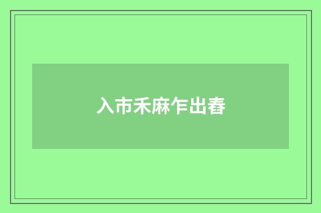 入市禾麻乍出舂