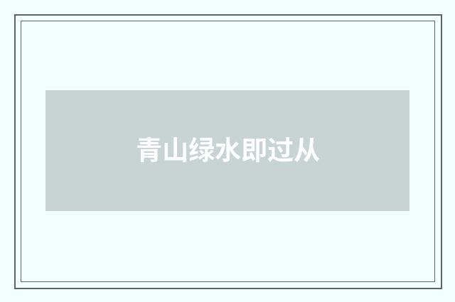青山绿水即过从