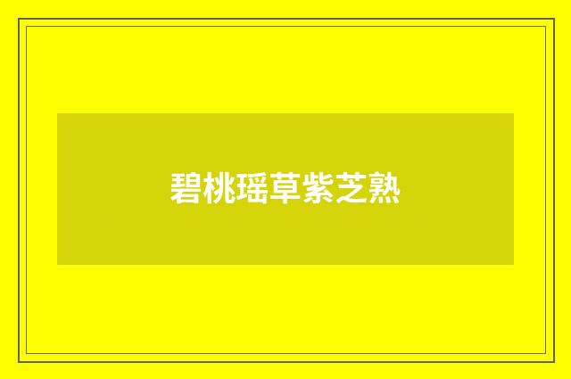 碧桃瑶草紫芝熟