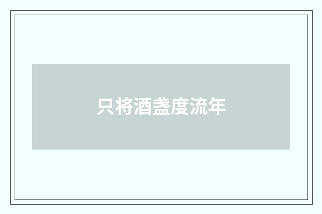 只将酒盏度流年