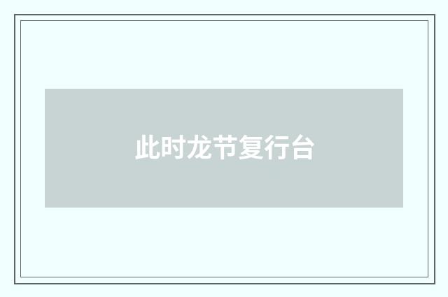 此时龙节复行台
