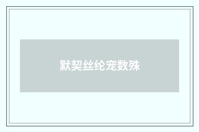 默契丝纶宠数殊