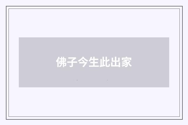 佛子今生此出家