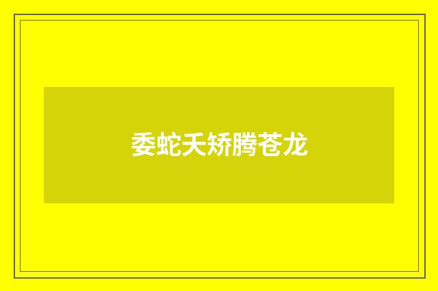 委蛇夭矫腾苍龙