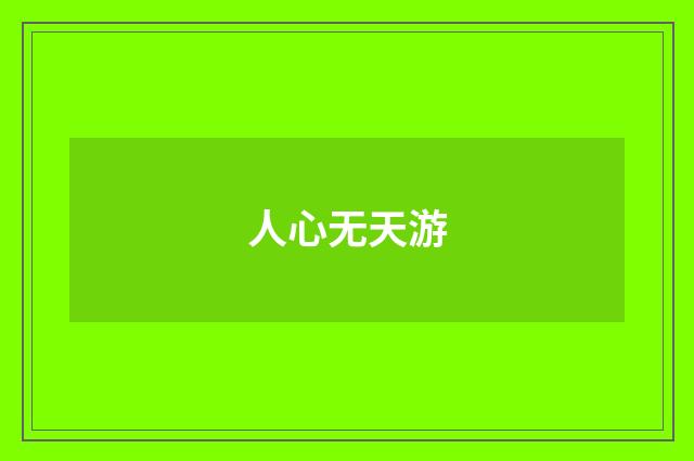 人心无天游