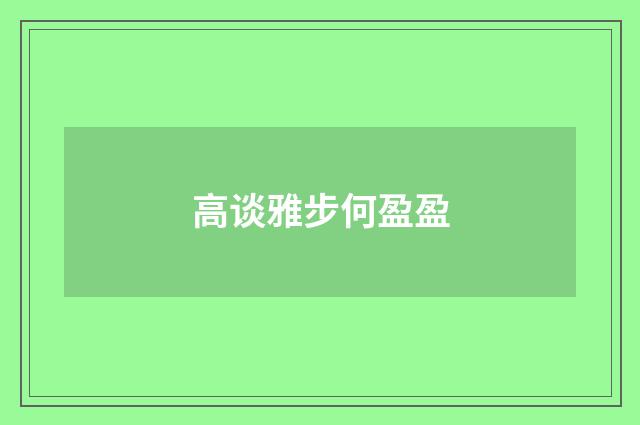 高谈雅步何盈盈