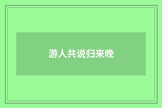 游人共说归来晚
