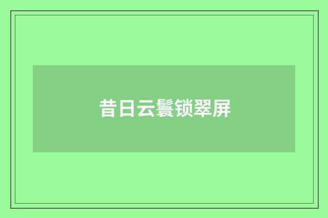 昔日云鬟锁翠屏