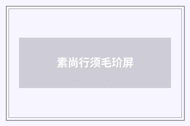 素尚行须毛玠屏