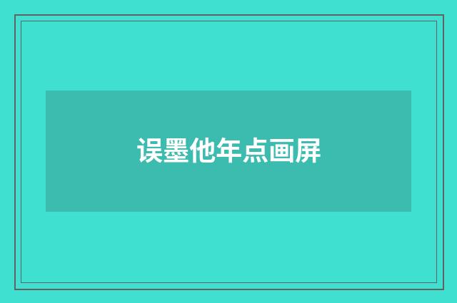 误墨他年点画屏